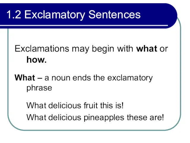 1.2 Exclamatory Sentences Exclamations may begin with what or how.