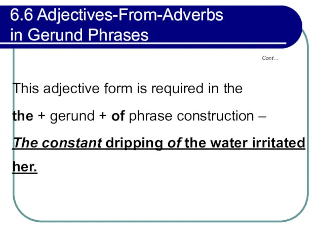 6.6 Adjectives-From-Adverbs in Gerund Phrases This adjective form is required