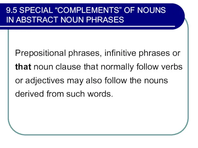 9.5 SPECIAL “COMPLEMENTS” OF NOUNS IN ABSTRACT NOUN PHRASES Prepositional