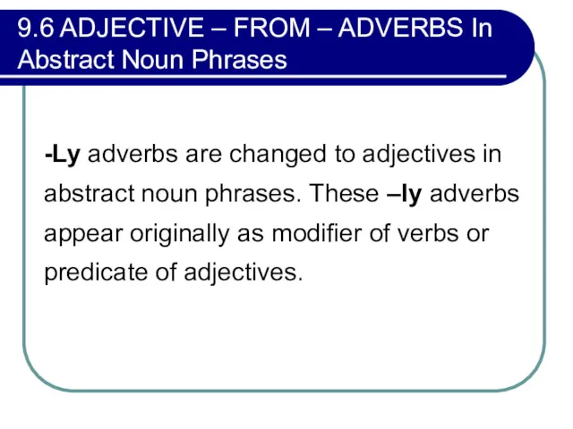 9.6 ADJECTIVE – FROM – ADVERBS In Abstract Noun Phrases