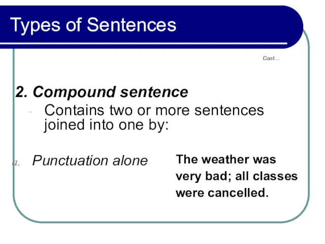 Types of Sentences 2. Compound sentence Contains two or more sentences joined into one by: Cont…