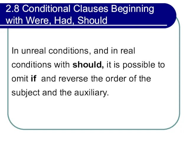 2.8 Conditional Clauses Beginning with Were, Had, Should In unreal