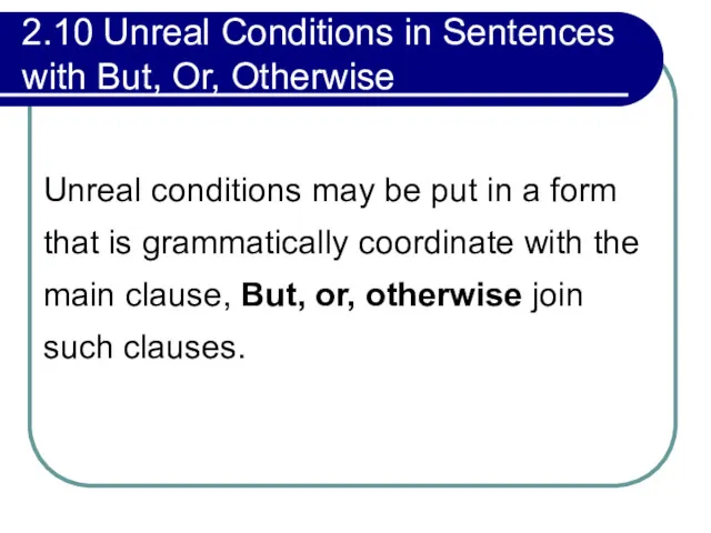 2.10 Unreal Conditions in Sentences with But, Or, Otherwise Unreal