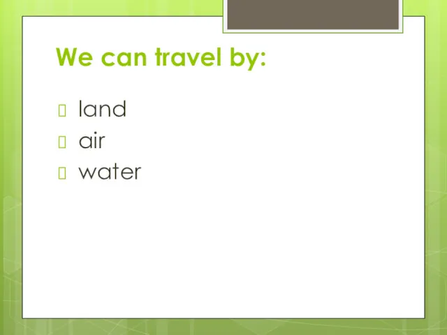 We can travel by: land air water
