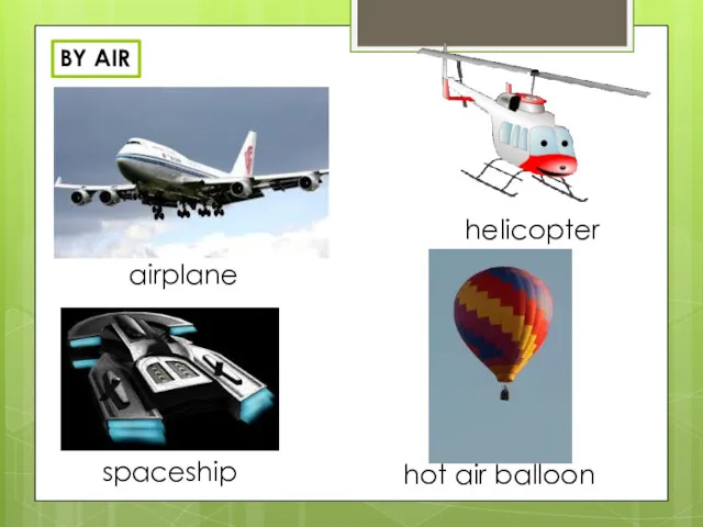 BY AIR airplane helicopter spaceship hot air balloon