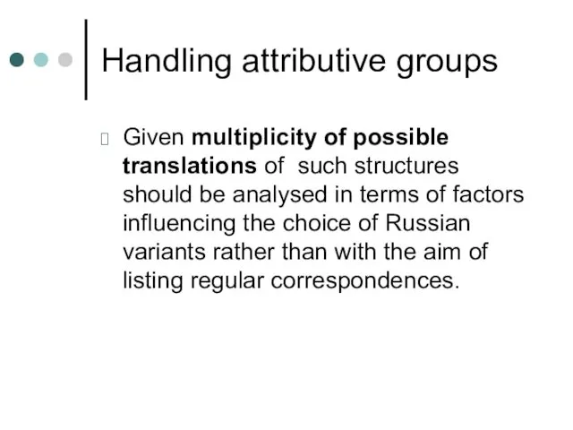 Handling attributive groups Given multiplicity of possible translations of such