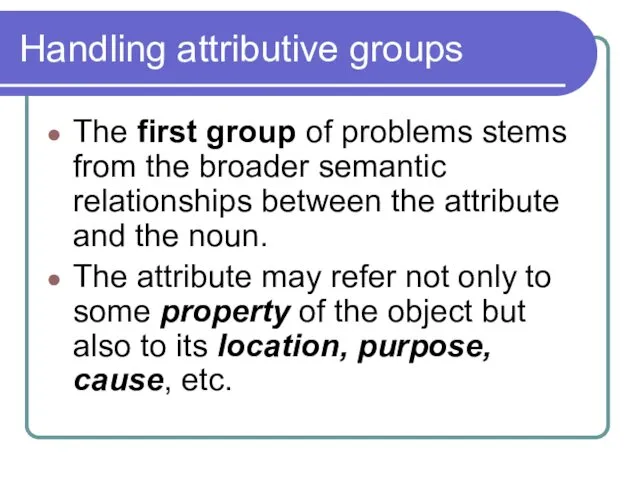 Handling attributive groups The first group of problems stems from