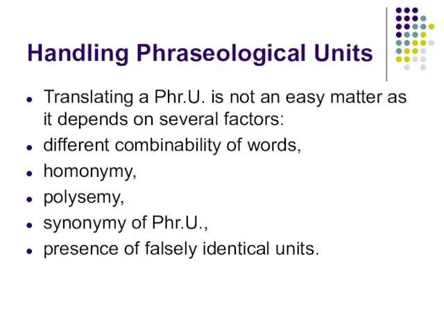 Handling Phraseological Units Translating a Phr.U. is not an easy