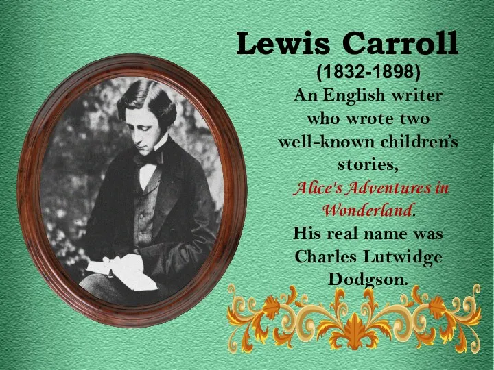 (1832-1898) An English writer who wrote two well-known children’s stories,