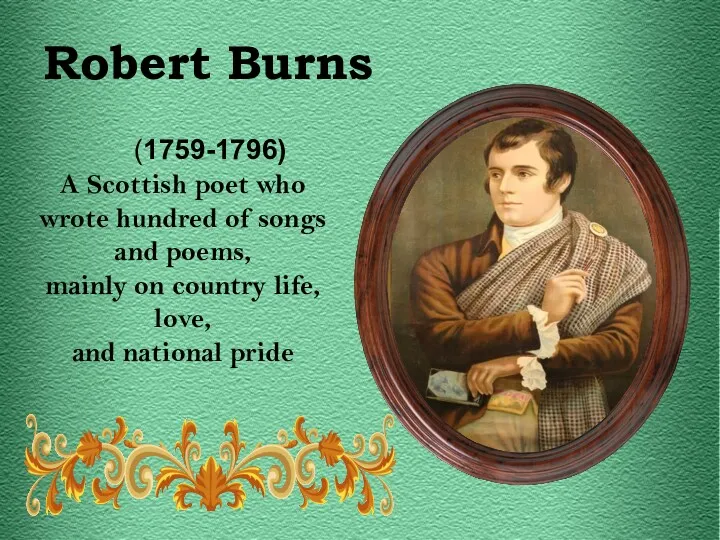 (1759-1796) A Scottish poet who wrote hundred of songs and