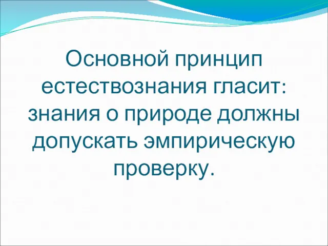 Основной принцип естествознания гласит: знания о природе должны допускать эмпирическую проверку.