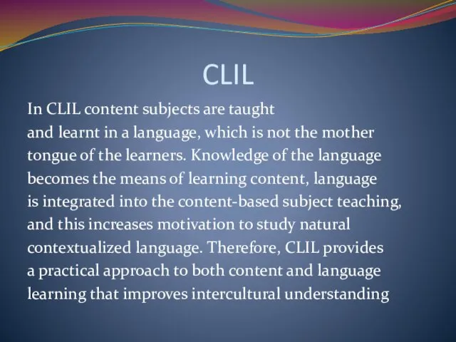 CLIL In CLIL content subjects are taught and learnt in