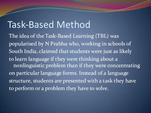 Task-Based Method The idea of the Task-Based Learning (TBL) was