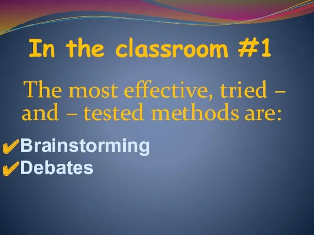 In the classroom #1 The most effective, tried – and – tested methods are: Brainstorming Debates