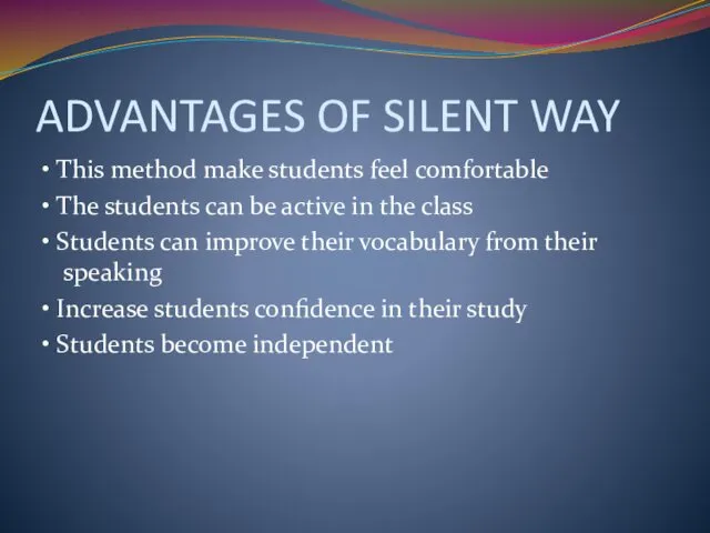 ADVANTAGES OF SILENT WAY • This method make students feel