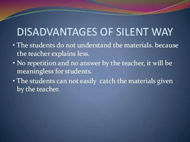 DISADVANTAGES OF SILENT WAY • The students do not understand