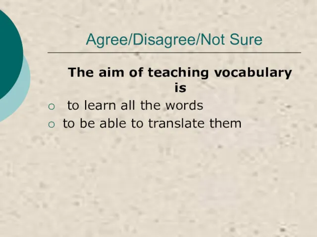 Agree/Disagree/Not Sure The aim of teaching vocabulary is to learn