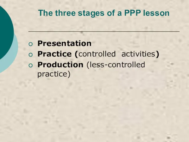 The three stages of a PPP lesson Presentation Practice (controlled activities) Production (less-controlled practice)