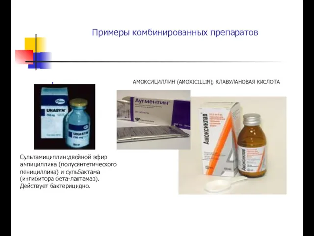 Примеры комбинированных препаратов АМОКСИЦИЛЛИН (AMOXICILLIN); КЛАВУЛАНОВАЯ КИСЛОТА Сультамициллин:двойной эфир ампициллина
