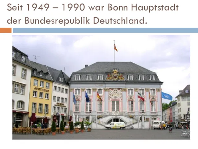 Seit 1949 – 1990 war Bonn Hauptstadt der Bundesrepublik Deutschland.