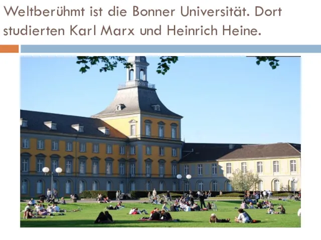 Weltberühmt ist die Bonner Universität. Dort studierten Karl Marx und Heinrich Heine.