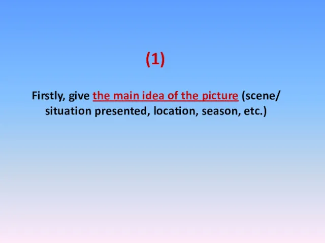 Firstly, give the main idea of the picture (scene/ situation presented, location, season, etc.) (1)