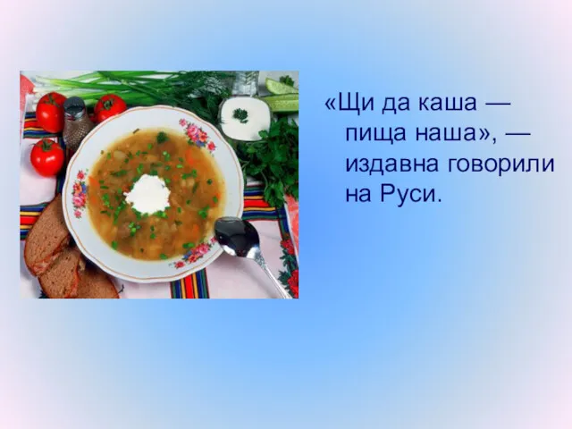 «Щи да каша — пища наша», — издавна говорили на Руси.
