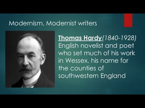Modernism. Modernist writers Thomas Hardy(1840-1928) English novelist and poet who set much of