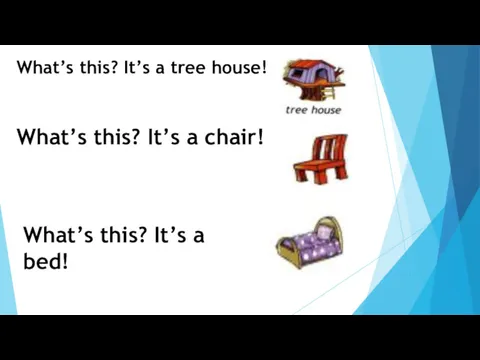 What’s this? It’s a tree house! What’s this? It’s a chair! What’s this? It’s a bed!