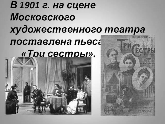 В 1901 г. на сцене Московского художественного театра поставлена пьеса «Три сестры».