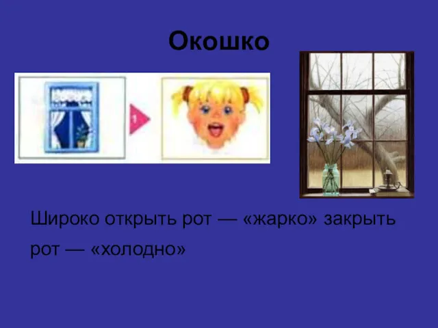 Окошко Широко открыть рот — «жарко» закрыть рот — «холодно»