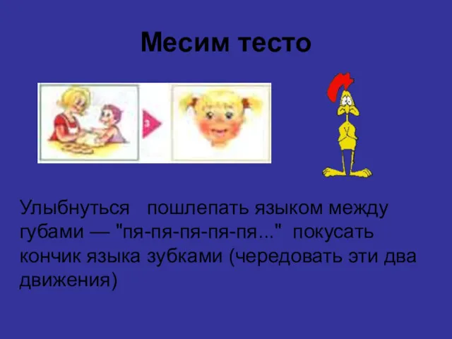 Месим тесто Улыбнуться пошлепать языком между губами — "пя-пя-пя-пя-пя..." покусать