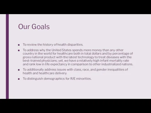 Our Goals To review the history of health disparities. To address why the