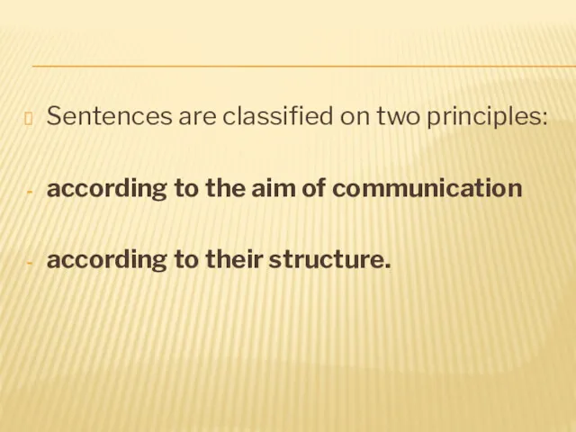 Sentences are classified on two principles: according to the aim of communication according to their structure.