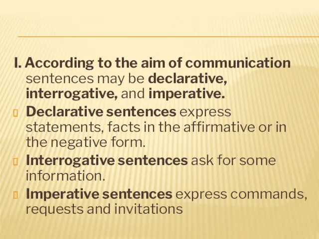 I. According to the aim of communication sentences may be