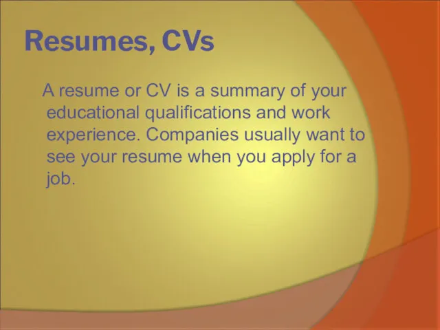 Resumes, CVs A resume or CV is a summary of