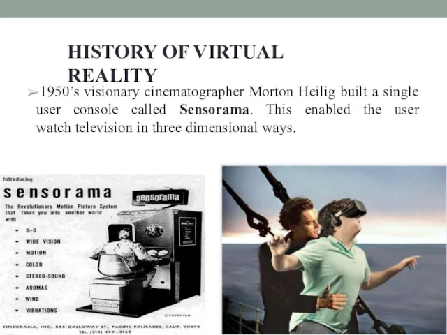 HISTORY OF VIRTUAL REALITY ➢1950’s visionary cinematographer Morton Heilig built a single user