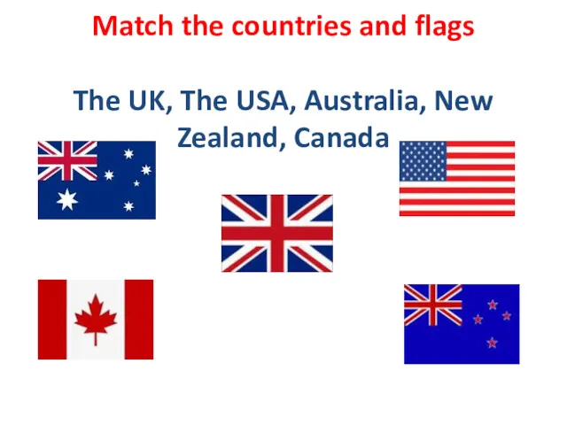 Match the countries and flags The UK, The USA, Australia, New Zealand, Canada