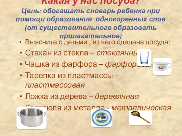 Какая у нас посуда? Цель: обогащать словарь ребенка при помощи