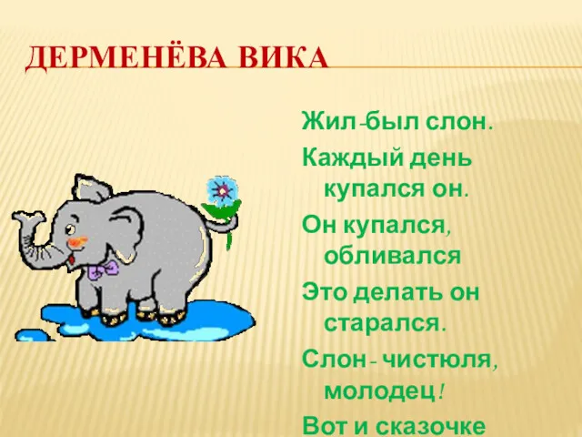ДЕРМЕНЁВА ВИКА Жил-был слон. Каждый день купался он. Он купался,