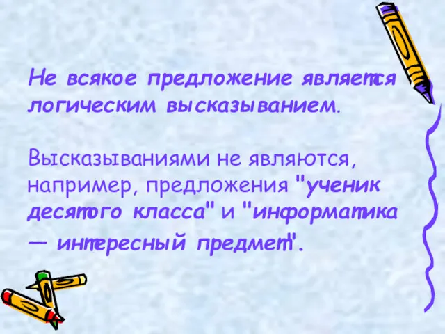 Не всякое предложение является логическим высказыванием. Высказываниями не являются, например,