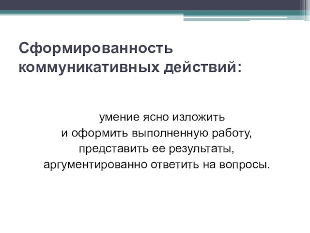 Сформированность коммуникативных действий: умение ясно изложить и оформить выполненную работу,