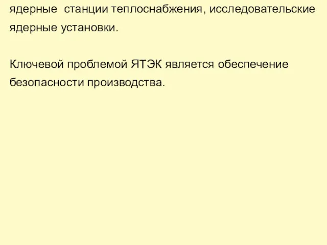 ядерные станции теплоснабжения, исследовательские ядерные установки. Ключевой проблемой ЯТЭК является обеспечение безопасности производства.