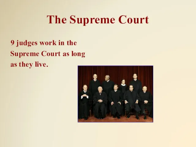 The Supreme Court 9 judges work in the Supreme Court as long as they live.