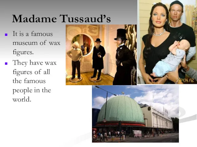 Madame Tussaud’s It is a famous museum of wax figures.
