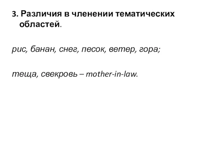 3. Различия в членении тематических областей. рис, банан, снег, песок, ветер, гора; теща, свекровь – mother-in-law.