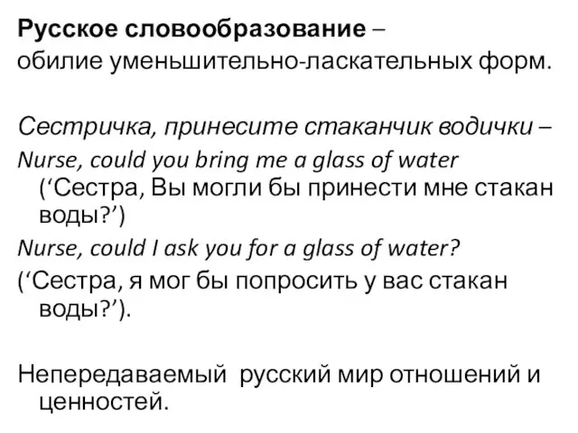 Русское словообразование – обилие уменьшительно-ласкательных форм. Сестричка, принесите стаканчик водички – Nurse, could