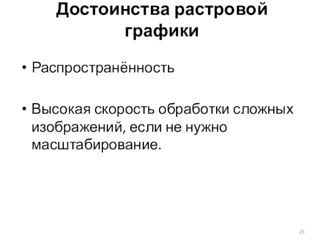 Достоинства растровой графики Распространённость Высокая скорость обработки сложных изображений, если не нужно масштабирование.