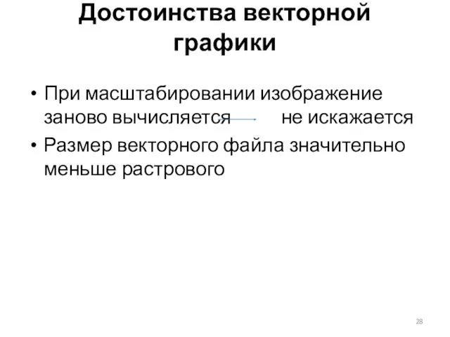 При масштабировании изображение заново вычисляется не искажается Размер векторного файла значительно меньше растрового Достоинства векторной графики