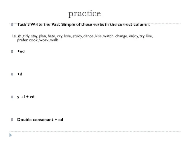 practice Task 3 Write the Past Simple of these verbs